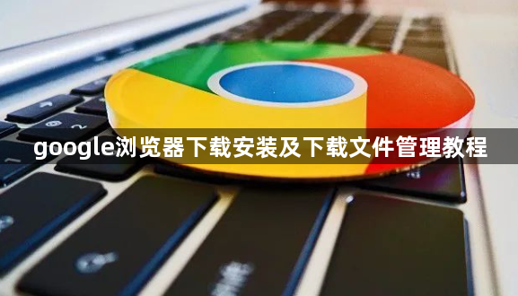 google浏览器下载安装及下载文件管理教程1