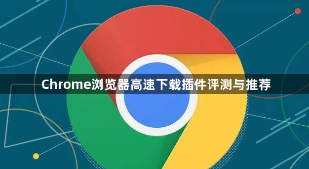 Chrome浏览器高速下载插件评测与推荐1