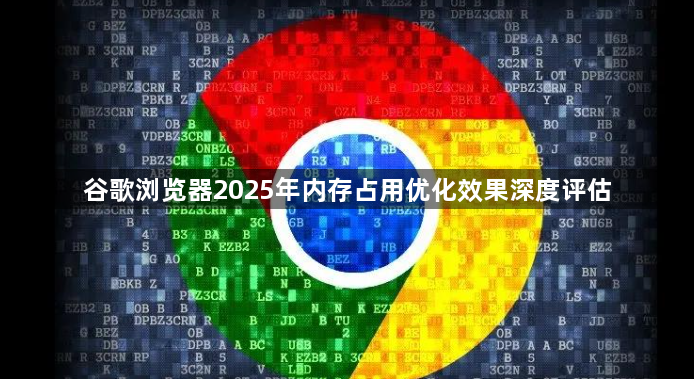 谷歌浏览器2025年内存占用优化效果深度评估1
