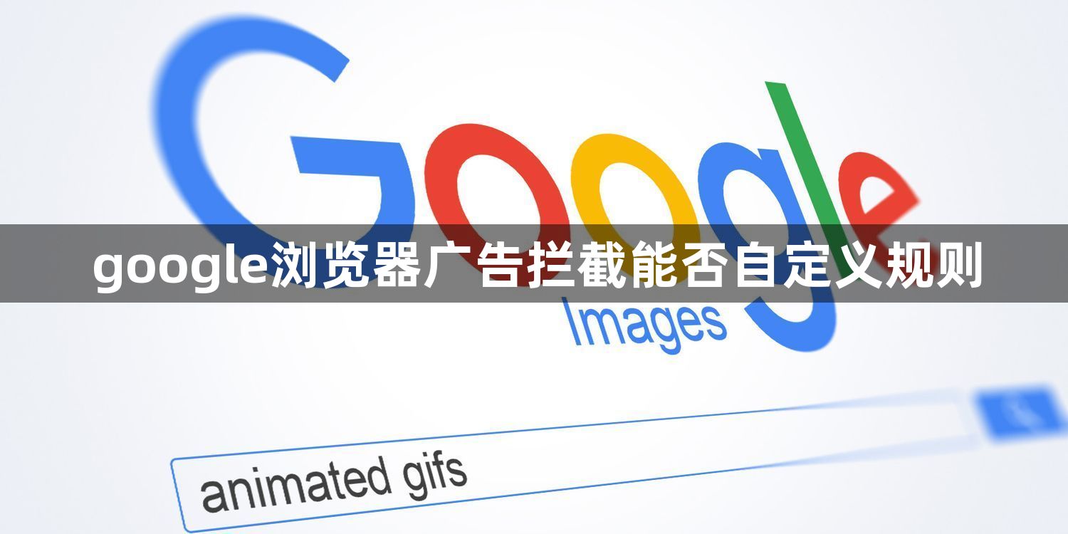 google浏览器广告拦截能否自定义规则1