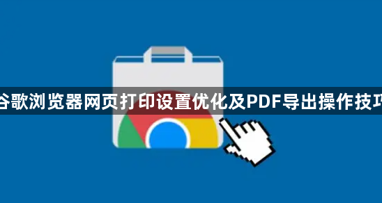 谷歌浏览器网页打印设置优化及PDF导出操作技巧1