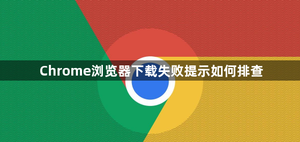 Chrome浏览器下载失败提示如何排查1