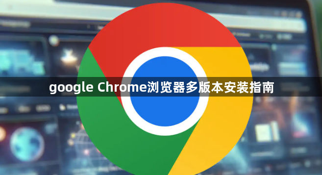 google Chrome浏览器多版本安装指南1