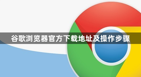 谷歌浏览器官方下载地址及操作步骤1