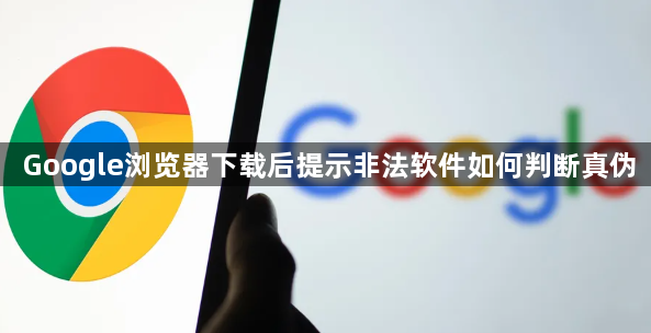 Google浏览器下载后提示非法软件如何判断真伪1