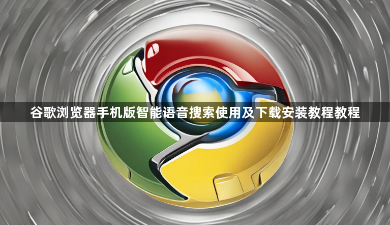 谷歌浏览器手机版智能语音搜索使用及下载安装教程教程1