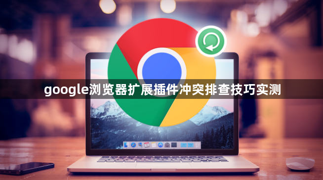 google浏览器扩展插件冲突排查技巧实测1