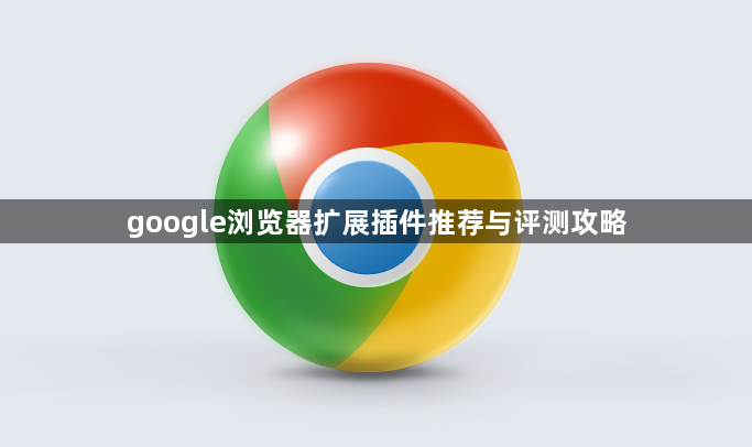 google浏览器扩展插件推荐与评测攻略1