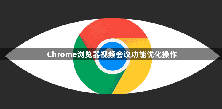 Chrome浏览器视频会议功能优化操作1