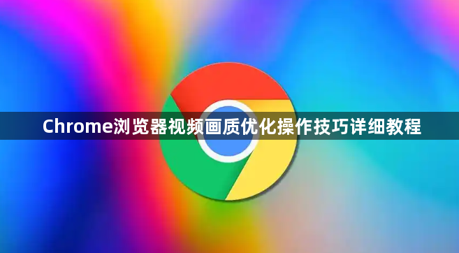 Chrome浏览器视频画质优化操作技巧详细教程1