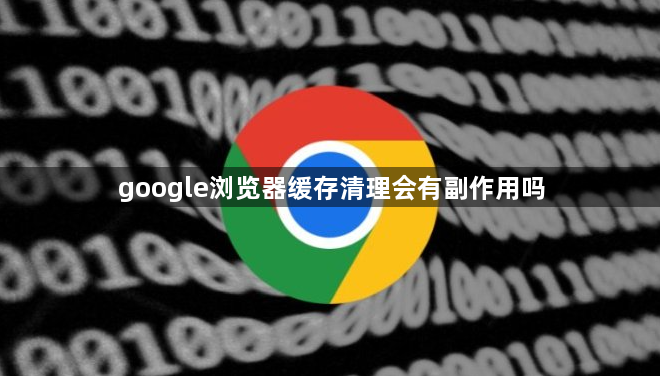 google浏览器缓存清理会有副作用吗1