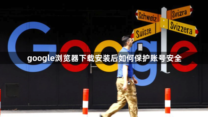 google浏览器下载安装后如何保护账号安全1