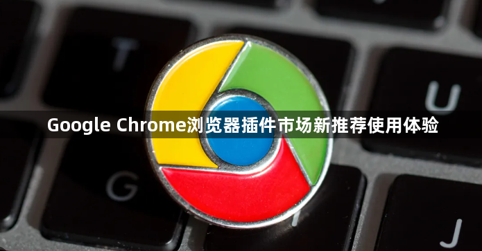 Google Chrome浏览器插件市场新推荐使用体验1