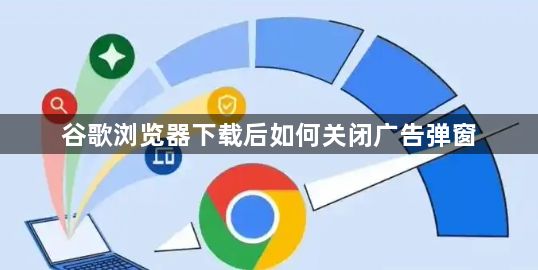 谷歌浏览器下载后如何关闭广告弹窗1