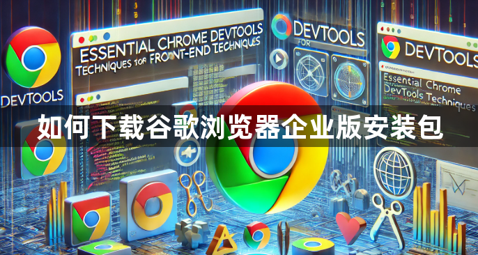 如何下载谷歌浏览器企业版安装包1