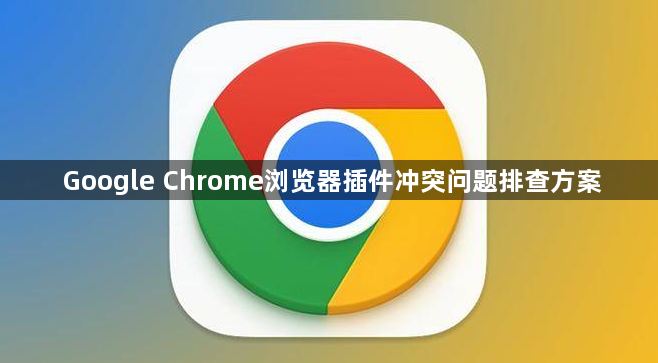 Google Chrome浏览器插件冲突问题排查方案1