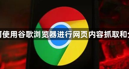 如何使用谷歌浏览器进行网页内容抓取和分析1