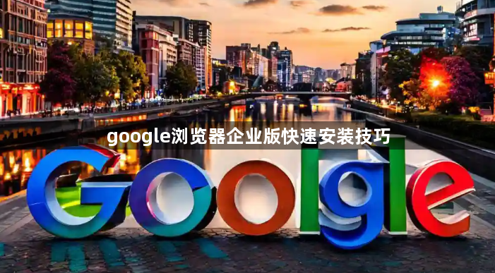 google浏览器企业版快速安装技巧1