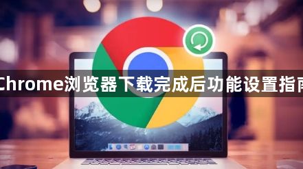 Chrome浏览器下载完成后功能设置指南1