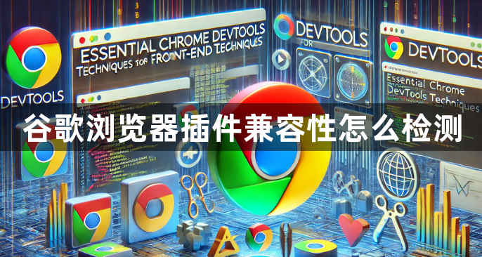 谷歌浏览器插件兼容性怎么检测1