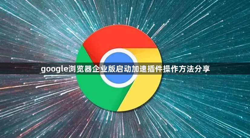 google浏览器企业版启动加速插件操作方法分享1
