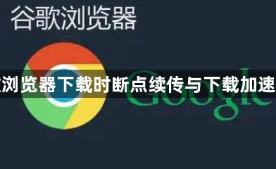 谷歌浏览器下载时断点续传与下载加速技巧1