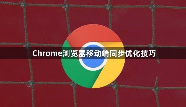 Chrome浏览器移动端同步优化技巧1