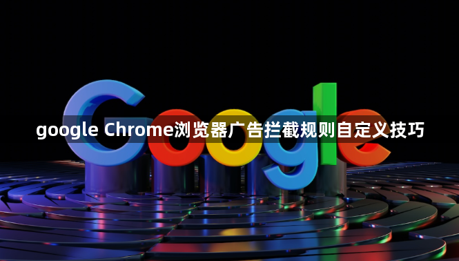 google Chrome浏览器广告拦截规则自定义技巧1