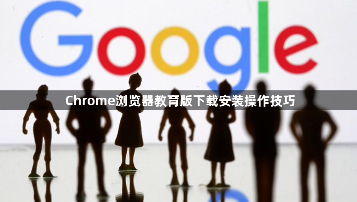 Chrome浏览器教育版下载安装操作技巧1