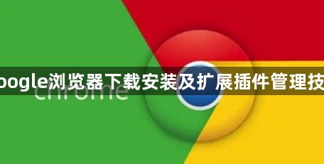 google浏览器下载安装及扩展插件管理技巧1