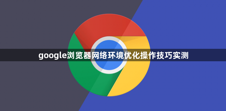google浏览器网络环境优化操作技巧实测1
