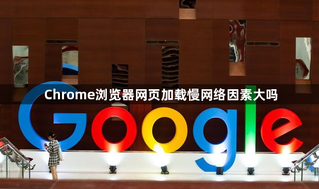 Chrome浏览器网页加载慢网络因素大吗1