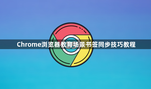 Chrome浏览器教育场景书签同步技巧教程1