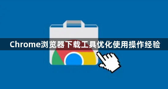 Chrome浏览器下载工具优化使用操作经验1