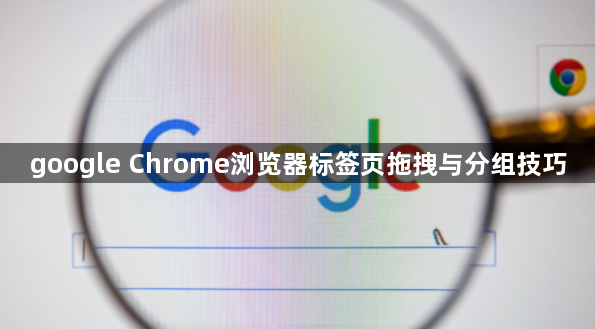 google Chrome浏览器标签页拖拽与分组技巧1