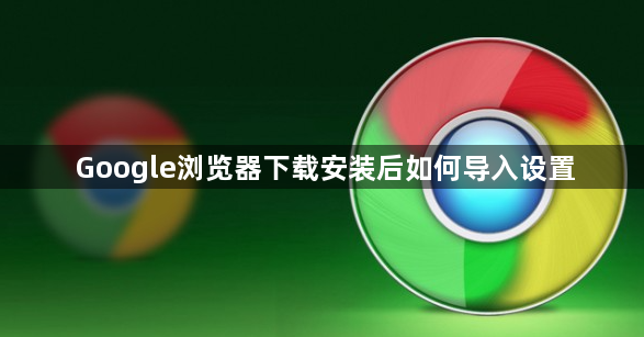 Google浏览器下载安装后如何导入设置1