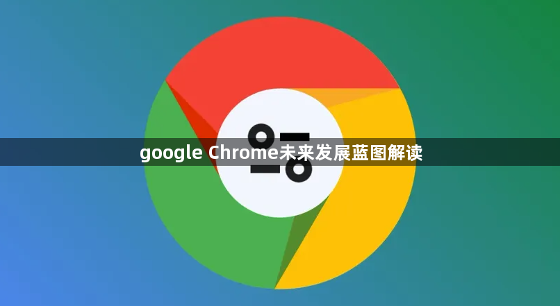 google Chrome未来发展蓝图解读1