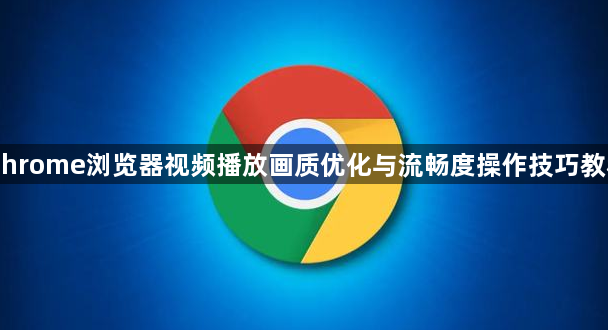 Chrome浏览器视频播放画质优化与流畅度操作技巧教程1