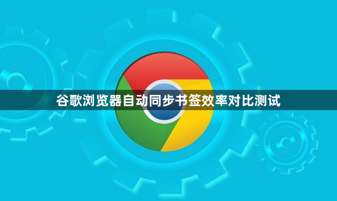 谷歌浏览器自动同步书签效率对比测试1