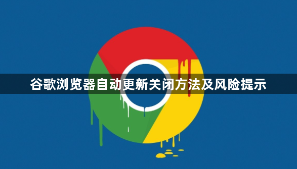 谷歌浏览器自动更新关闭方法及风险提示1