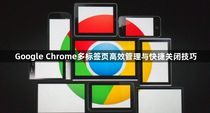 Google Chrome多标签页高效管理与快捷关闭技巧1