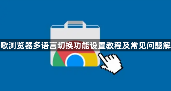 谷歌浏览器多语言切换功能设置教程及常见问题解答1