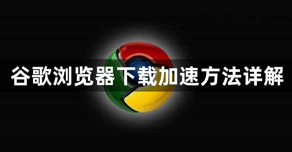 谷歌浏览器下载加速方法详解1