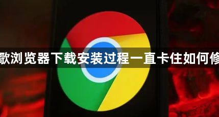 谷歌浏览器下载安装过程一直卡住如何修复1