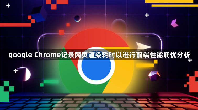 google Chrome记录网页渲染耗时以进行前端性能调优分析1