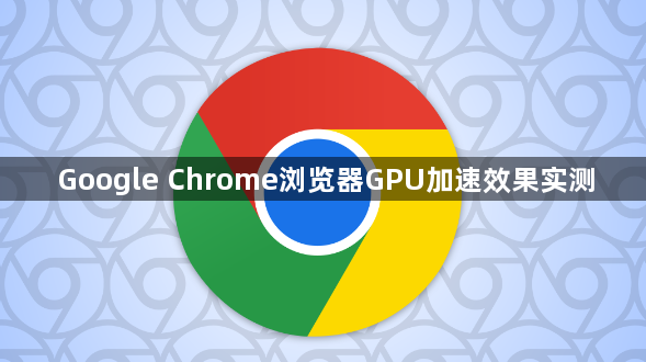 Google Chrome浏览器GPU加速效果实测1