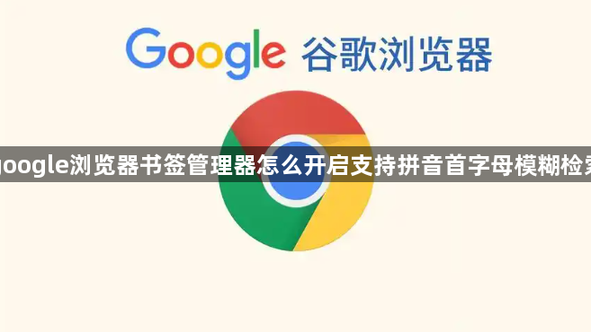 google浏览器书签管理器怎么开启支持拼音首字母模糊检索1