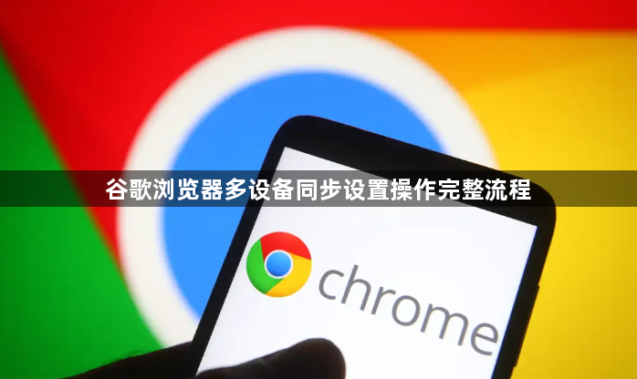 谷歌浏览器多设备同步设置操作完整流程1