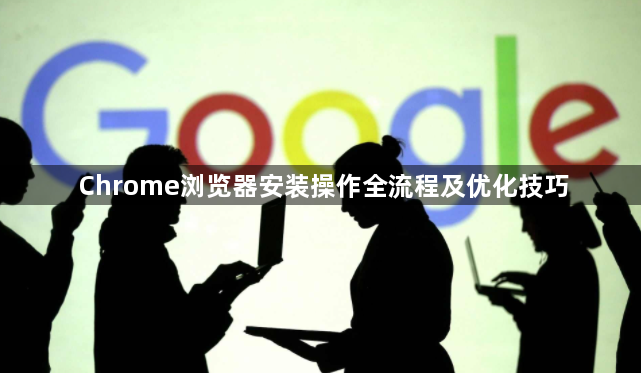 Chrome浏览器安装操作全流程及优化技巧1