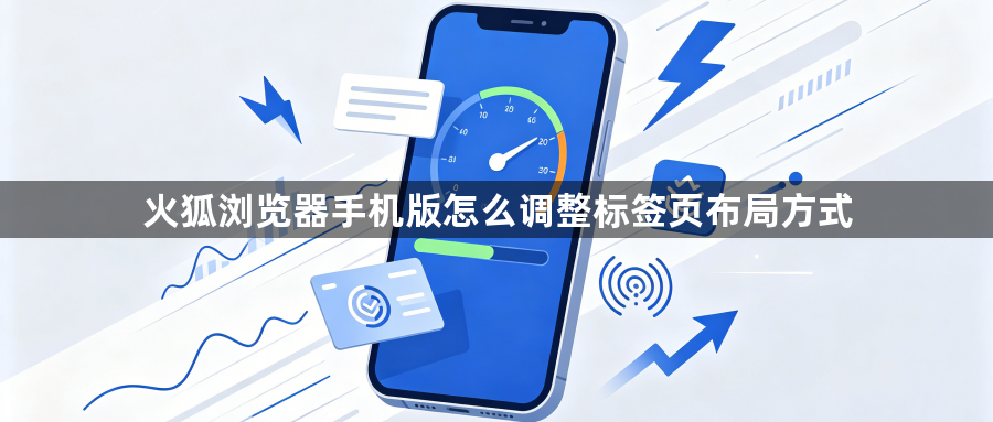 火狐浏览器手机版怎么调整标签页布局方式1